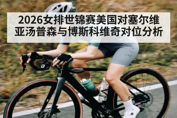 2026女排世锦赛美国对塞尔维亚汤普森与博斯科维奇对位分析